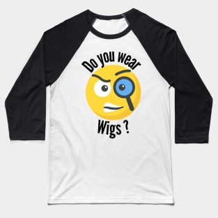 Do you Wear Wigs Baseball T-Shirt